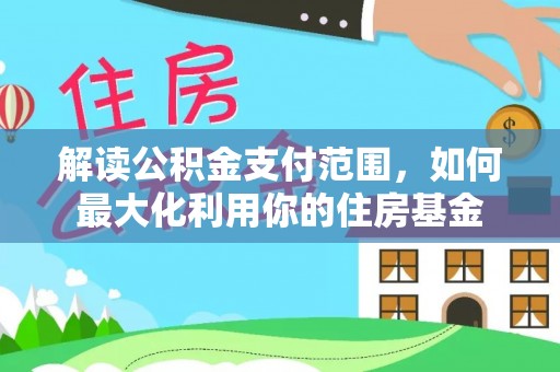 二林解读公积金支付范围，如何最大化利用你的住房基金