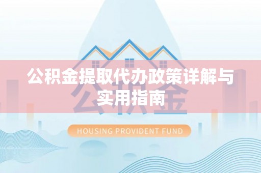 二林公积金提取代办政策详解与实用指南