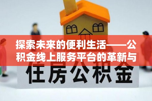 二林探索未来的便利生活——公积金线上服务平台的革新与影响