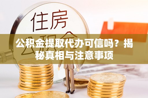 二林公积金提取代办可信吗？揭秘真相与注意事项