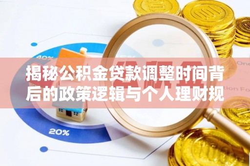 二林揭秘公积金贷款调整时间背后的政策逻辑与个人理财规划
