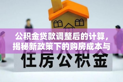 二林公积金贷款调整后的计算，揭秘新政策下的购房成本与规划