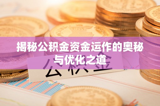 二林揭秘公积金资金运作的奥秘与优化之道
