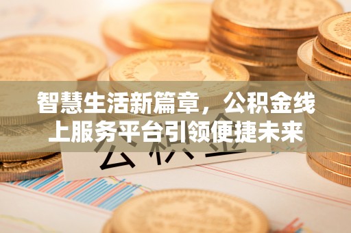 二林智慧生活新篇章，公积金线上服务平台引领便捷未来