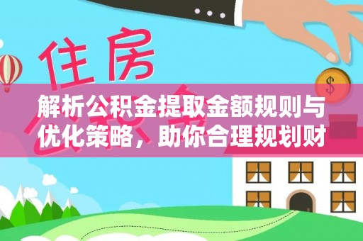二林解析公积金提取金额规则与优化策略，助你合理规划财务未来