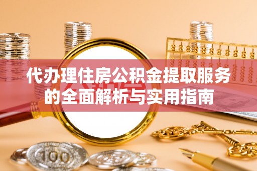 二林代办理住房公积金提取服务的全面解析与实用指南