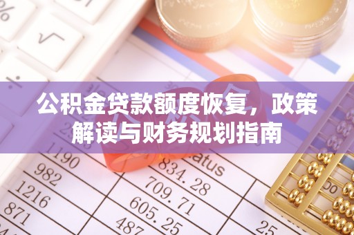 二林公积金贷款额度恢复，政策解读与财务规划指南