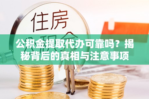二林公积金提取代办可靠吗？揭秘背后的真相与注意事项