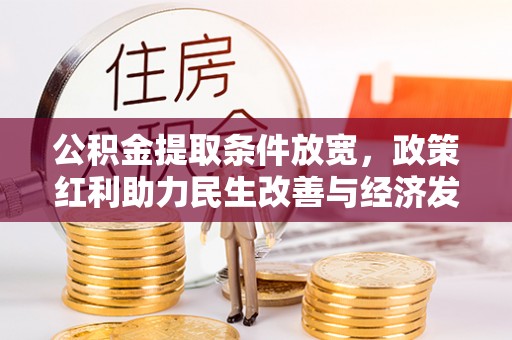二林公积金提取条件放宽，政策红利助力民生改善与经济发展