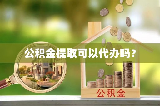 二林公积金提取可以代办吗？