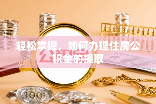 二林轻松掌握，如何办理住房公积金的提取