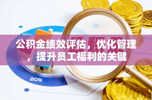 二林公积金绩效评估，优化管理，提升员工福利的关键