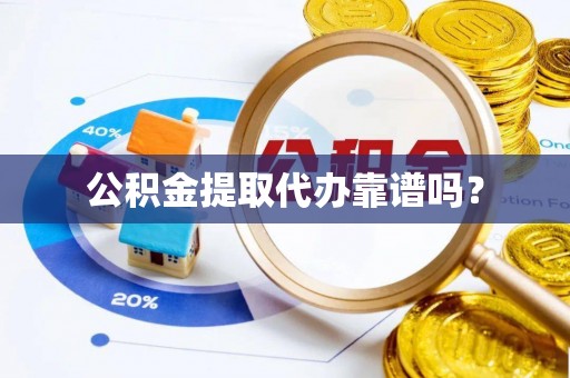 二林公积金提取代办靠谱吗？