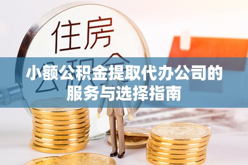 二林小额公积金提取代办公司的服务与选择指南
