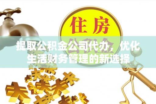 二林提取公积金公司代办，优化生活财务管理的新选择