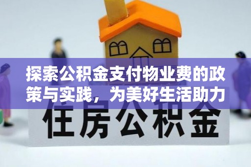 二林探索公积金支付物业费的政策与实践，为美好生活助力