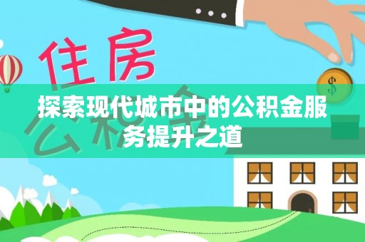 二林探索现代城市中的公积金服务提升之道