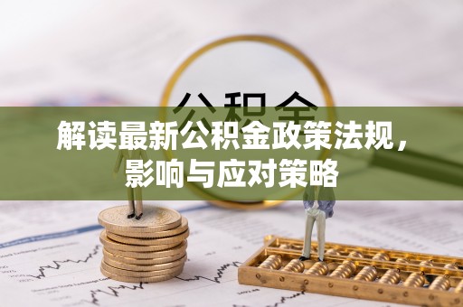 二林解读最新公积金政策法规，影响与应对策略