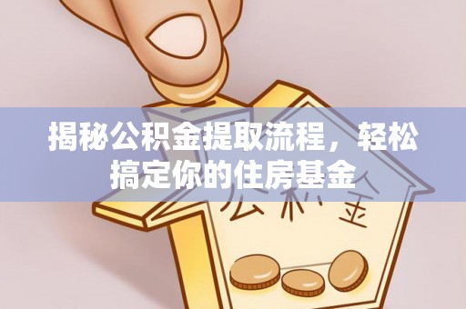 二林揭秘公积金提取流程，轻松搞定你的住房基金