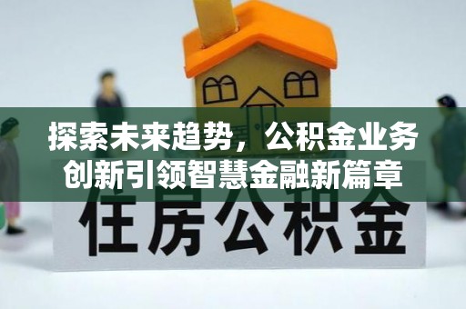 二林探索未来趋势，公积金业务创新引领智慧金融新篇章