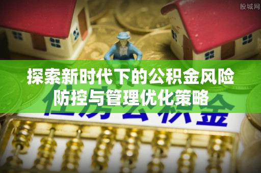 二林探索新时代下的公积金风险防控与管理优化策略
