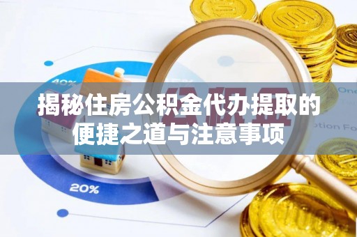 二林揭秘住房公积金代办提取的便捷之道与注意事项