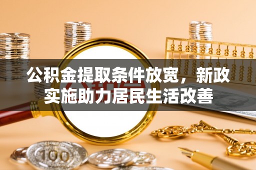 二林公积金提取条件放宽，新政实施助力居民生活改善