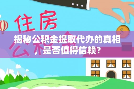 二林揭秘公积金提取代办的真相，是否值得信赖？