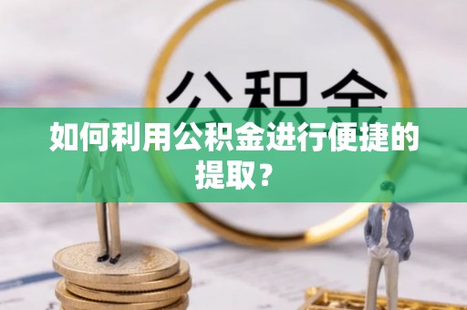 二林如何利用公积金进行便捷的提取？