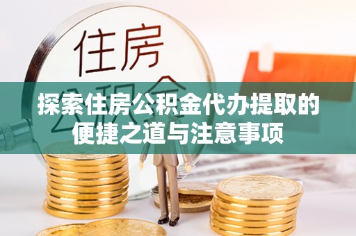 二林探索住房公积金代办提取的便捷之道与注意事项