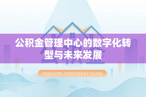 二林公积金管理中心的数字化转型与未来发展