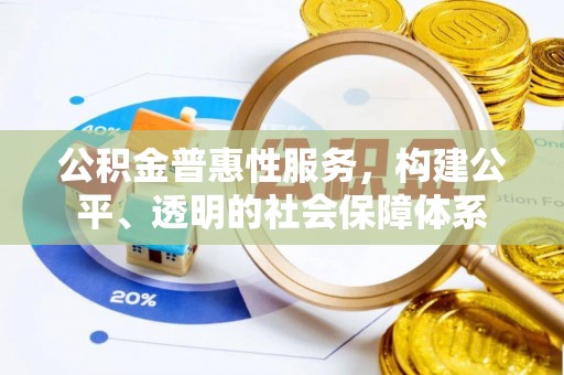 二林公积金普惠性服务，构建公平、透明的社会保障体系