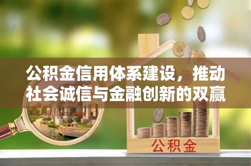 二林公积金信用体系建设，推动社会诚信与金融创新的双赢之道