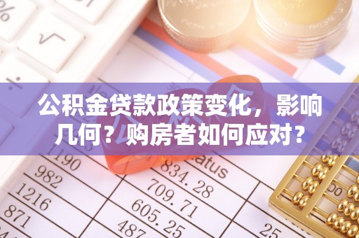 二林公积金贷款政策变化，影响几何？购房者如何应对？