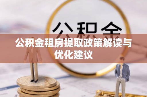 二林公积金租房提取政策解读与优化建议