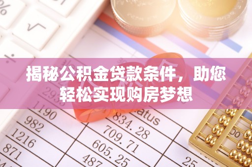 二林揭秘公积金贷款条件，助您轻松实现购房梦想