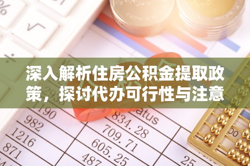 二林深入解析住房公积金提取政策，探讨代办可行性与注意事项