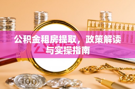 二林公积金租房提取，政策解读与实操指南